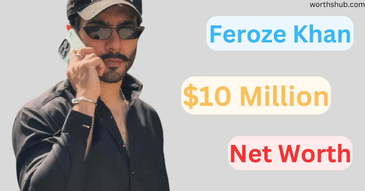 Feroze Khan Net Worth